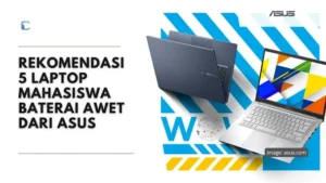 5 Laptop Mahasiswa dari ASUS dengan Daya Tahan Baterai Lama untuk Menunjang Perkuliahan